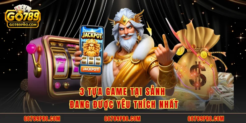 3 tựa game tại sảnh đang được yêu thích nhất