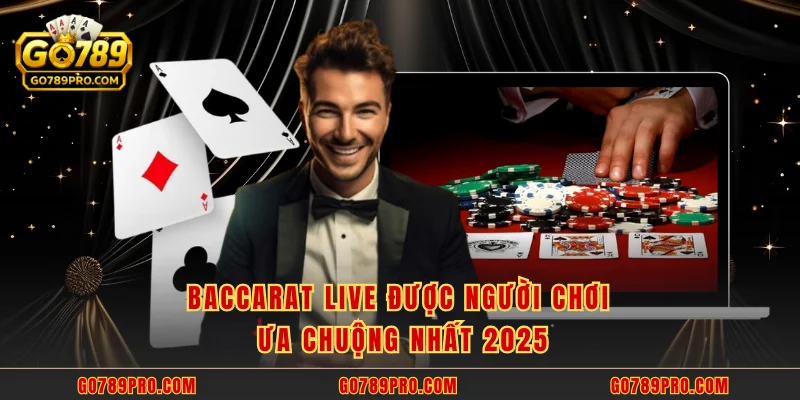Live Casino GO789 - Hơn 500 Bàn Hấp Dẫn Hoạt Động 24/7 Baccarat Live được người chơi ưa chuộng nhất 2025
