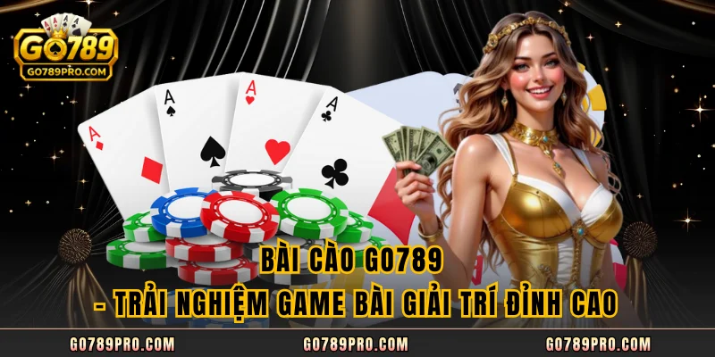 Bài Cào GO789 – Trải Nghiệm Game Bài Giải Trí Đỉnh Cao Bài Cào GO789 – Trải Nghiệm Game Bài Giải Trí Đỉnh Cao