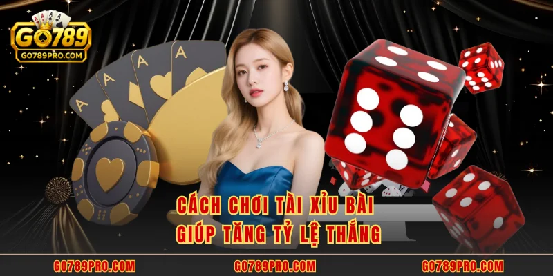 Tài Xỉu Bài GO789 - Bí Kíp Giúp Thắng Lớn Từ Cao Thủ Cách chơi tài xỉu bài giúp tăng tỷ lệ thắng