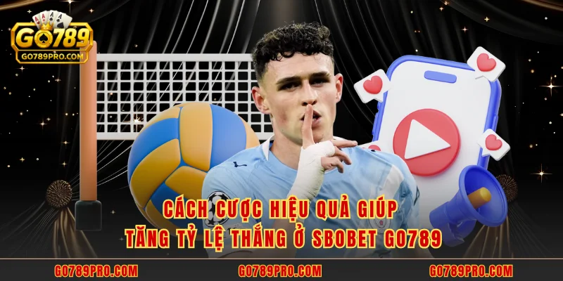 SBOBET GO789 - Chơi Để Thắng Với Tỷ Lệ Thưởng Hấp Dẫn Cách cược hiệu quả giúp tăng tỷ lệ thắng ở SBOBET GO789