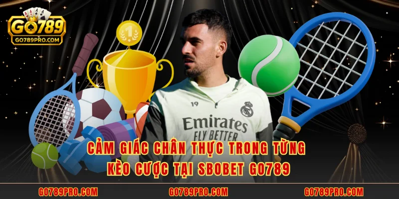 SBOBET GO789 - Chơi Để Thắng Với Tỷ Lệ Thưởng Hấp Dẫn Cảm giác chân thực trong từng kèo cược tại SBOBET GO789