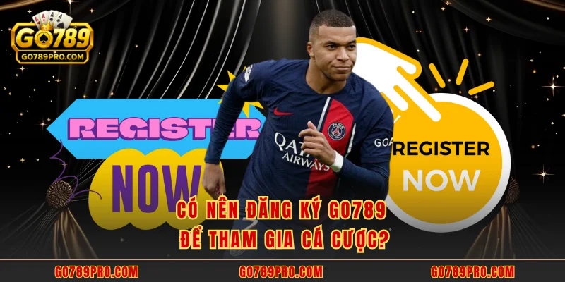 Đăng Ký GO789 Có nên đăng ký GO789 để tham gia cá cược?