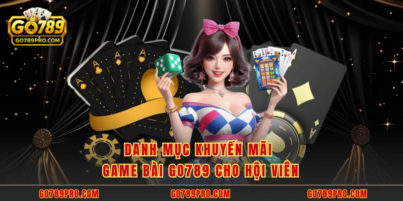 Khuyến Mãi Game Bài GO789 - Nhận Thưởng Thả Ga Mỗi Ngày Danh mục khuyến mãi game bài GO789 cho hội viên