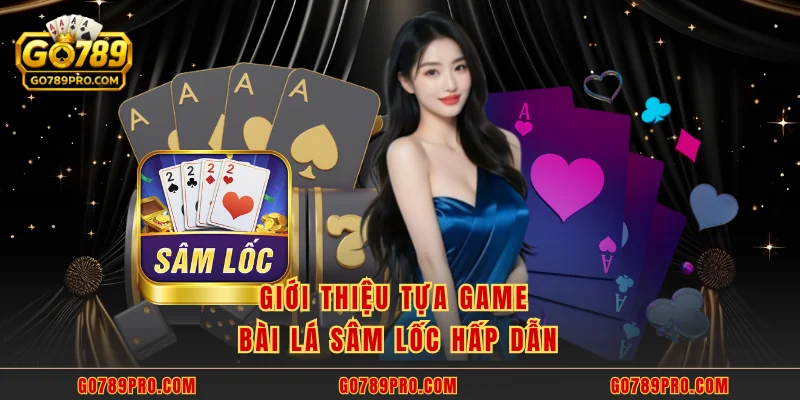 Sâm Lốc GO789 – Game Bài Đổi Thưởng Hot Nhất Hiện Nay Giới thiệu tựa game bài lá sâm lốc hấp dẫn