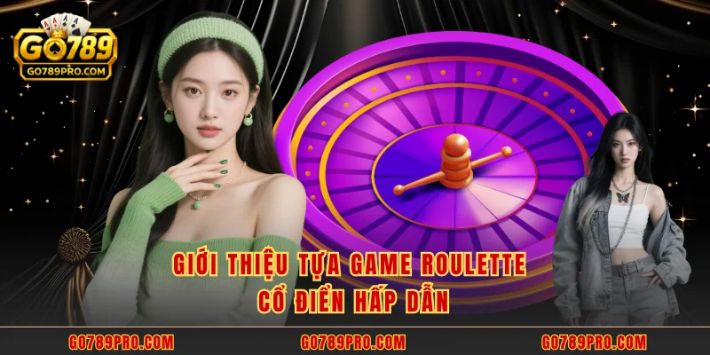 Roulette GO789 – Tựa Game Casino Hot Nhất Hiện Nay Giới thiệu tựa game roulette cổ điển hấp dẫn
