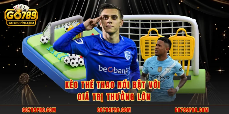 Kèo thể thao nổi bật với giá trị thưởng lớn