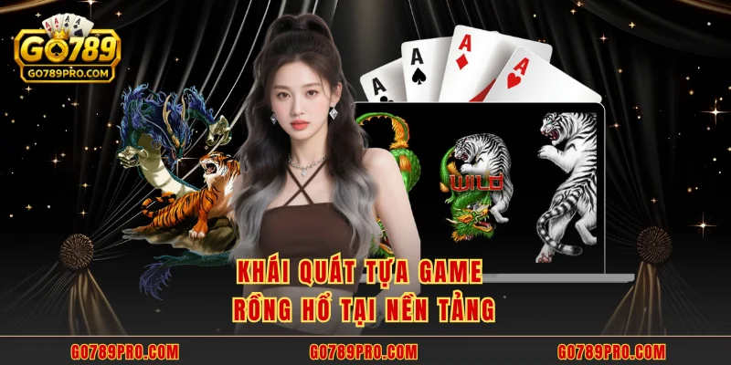 Rồng Hổ GO789 – Trò Chơi Kết Hợp May Rủi Kịch Tính Khái quát tựa game rồng hổ tại nền tảng