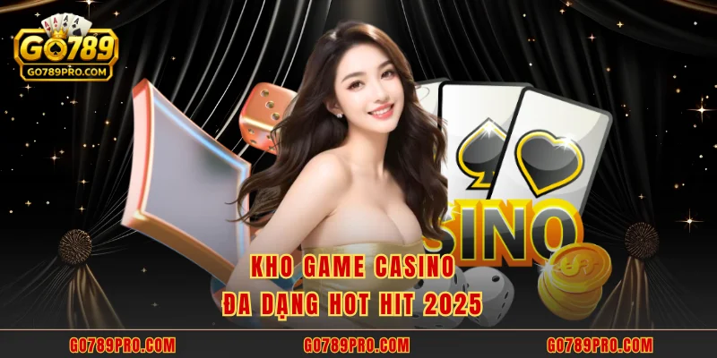 Kho game casino đa dạng hot hit 2025