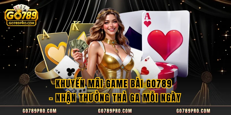 Khuyến Mãi Game Bài GO789 - Nhận Thưởng Thả Ga Mỗi Ngày Khuyến Mãi Game Bài GO789 - Nhận Thưởng Thả Ga Mỗi Ngày