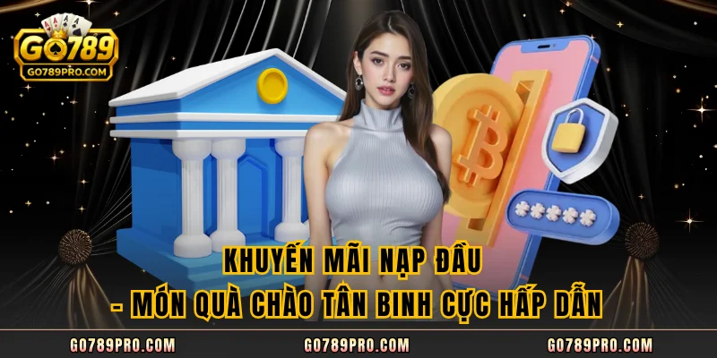 Khuyến Mãi Nạp Đầu – Món Quà Chào Tân Binh Cực Hấp Dẫn 2025 Khuyến Mãi Nạp Đầu – Món Quà Chào Tân Binh Cực Hấp Dẫn