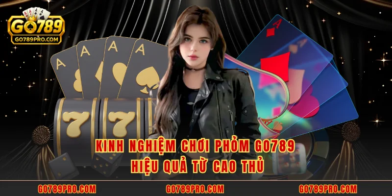 Phỏm GO789 – Sân Chơi Bài Tá Lả Vô Cùng Kịch Tính Kinh nghiệm chơi phỏm GO789 hiệu quả từ cao thủ