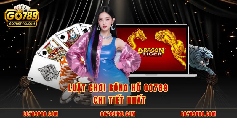 Rồng Hổ GO789 – Trò Chơi Kết Hợp May Rủi Kịch Tính Luật chơi rồng hổ GO789 chi tiết nhất