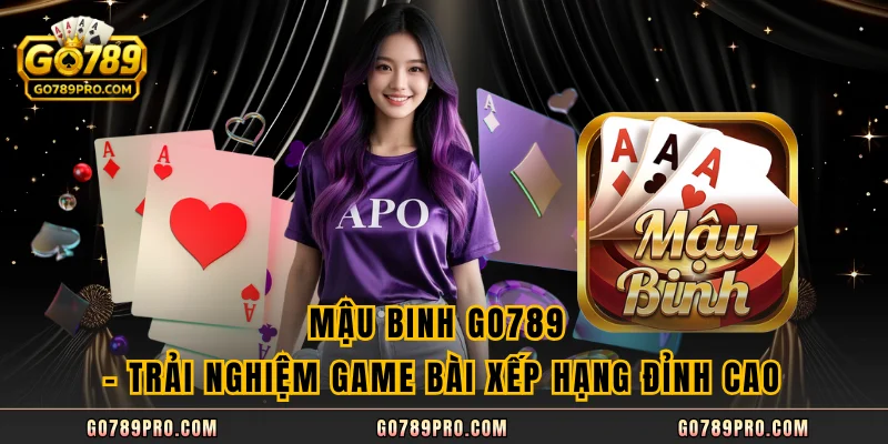 Mậu Binh GO789 – Trải Nghiệm Game Bài Xếp Hạng Đỉnh Cao Mậu Binh GO789 – Trải Nghiệm Game Bài Xếp Hạng Đỉnh Cao