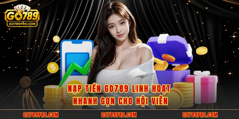 Nạp Tiền GO789 Nạp tiền GO789 linh hoạt nhanh gọn cho hội viên