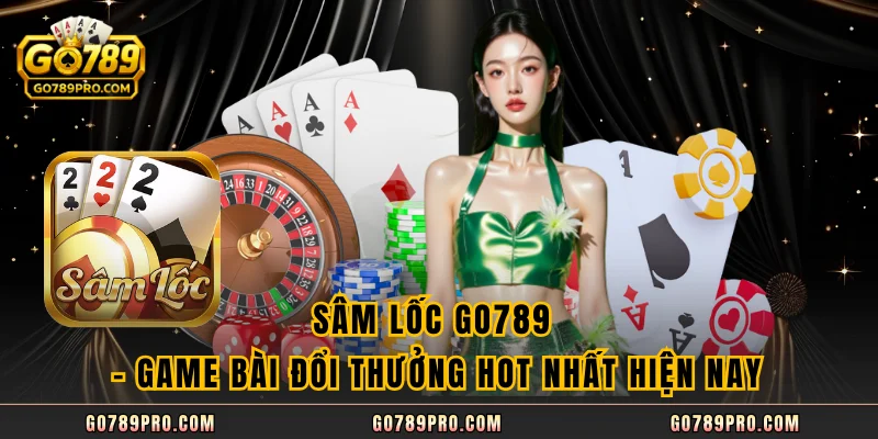 Sâm Lốc GO789 – Game Bài Đổi Thưởng Hot Nhất Hiện Nay Sâm Lốc GO789 – Game Bài Đổi Thưởng Hot Nhất Hiện Nay