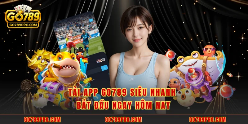 Tải App Go789 Tải app GO789 siêu nhanh bắt đầu ngay hôm nay