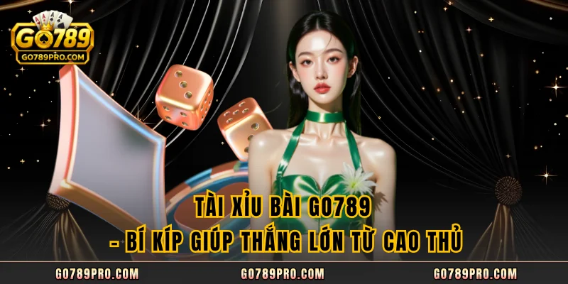 Tài Xỉu Bài GO789 - Bí Kíp Giúp Thắng Lớn Từ Cao Thủ Tài Xỉu Bài GO789 - Bí Kíp Giúp Thắng Lớn Từ Cao Thủ