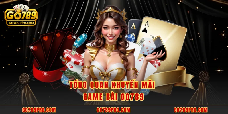 Khuyến Mãi Game Bài GO789 - Nhận Thưởng Thả Ga Mỗi Ngày Tổng quan khuyến mãi game bài GO789