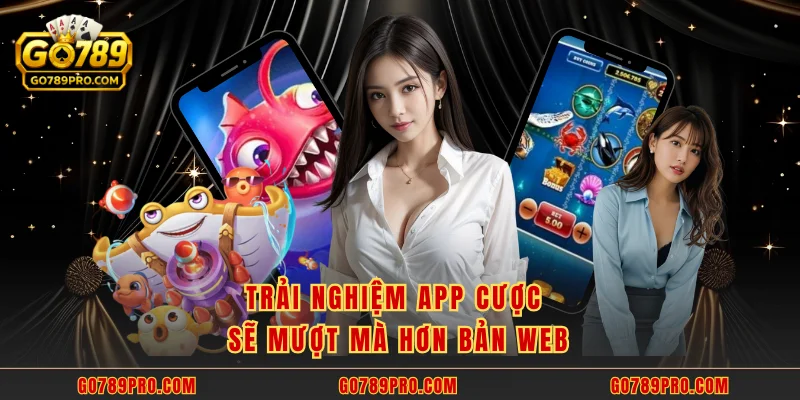 Tải App Go789 Trải nghiệm app cược sẽ mượt mà hơn bản web