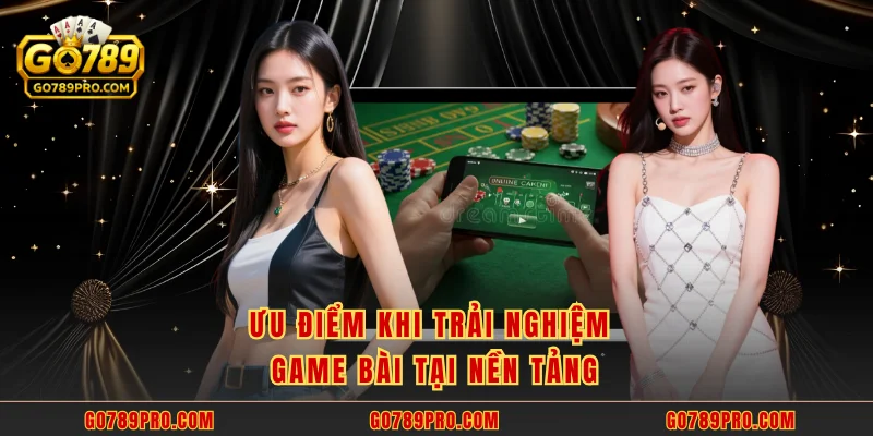 Baccarat GO789 - Sân Chơi Casino Trực Tuyến Đỉnh Cao Ưu điểm khi trải nghiệm game bài tại nền tảng