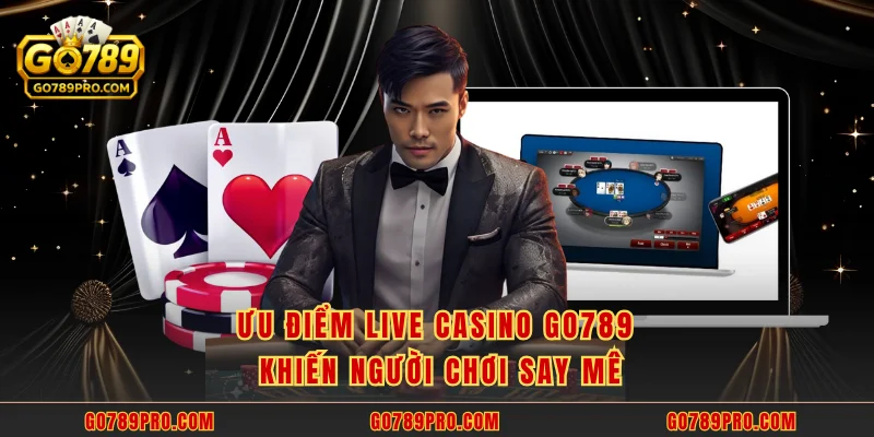 Live Casino GO789 - Hơn 500 Bàn Hấp Dẫn Hoạt Động 24/7 Ưu điểm Live Casino GO789 khiến người chơi say mê